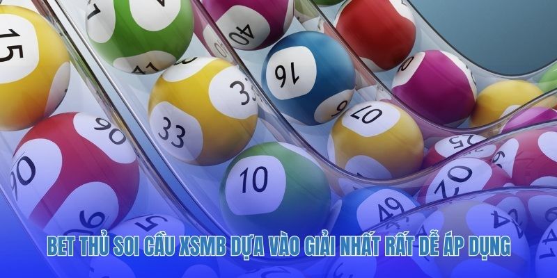 Bet thủ soi cầu XSMB dựa vào giải Nhất rất dễ áp dụng