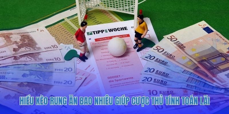 Hiểu kèo rung ăn bao nhiêu giúp cược thủ tính toán lãi.