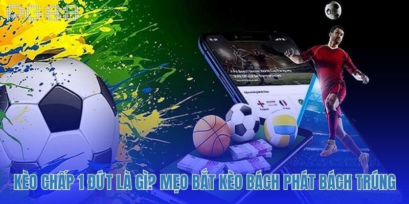 Kèo chấp 1 đứt là gì