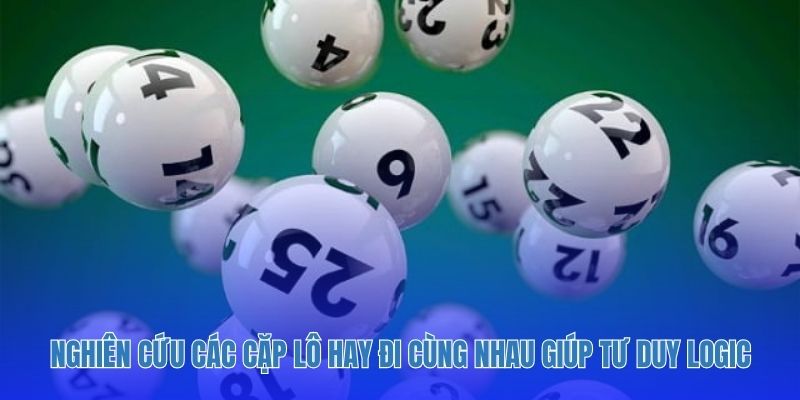 Nghiên cứu các cặp lô hay đi cùng nhau giúp tư duy logic, tối ưu vốn.