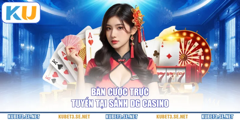 Bàn cược trực tuyến tại sảnh DG Casino 
