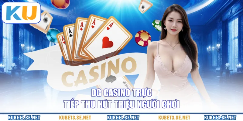 DG casino trực tiếp thu hút triệu người chơi 
