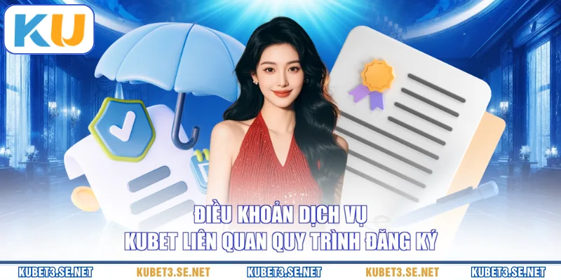 Điều khoản dịch vụ KUBET liên quan quy trình đăng ký