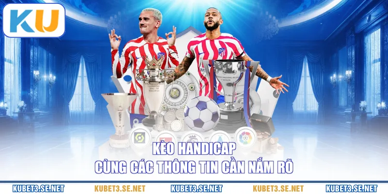 Kèo Handicap cùng các thông tin cần nắm rõ