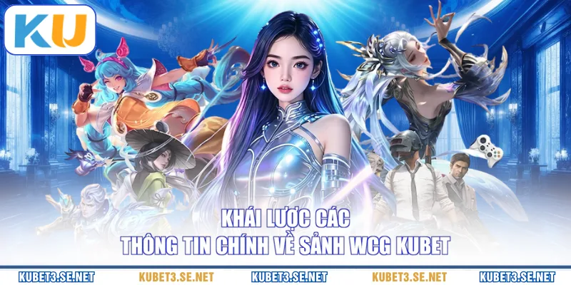 Khái lược các thông tin chính về sảnh WCG KUBET