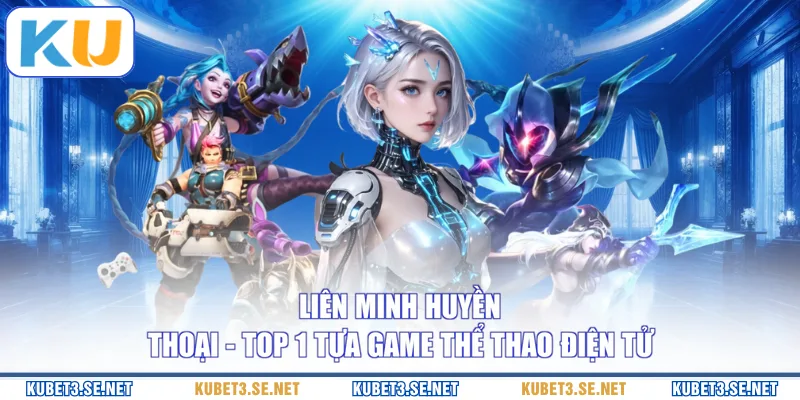 Liên Minh Huyền Thoại - Top 1 tựa game thể thao điện tử