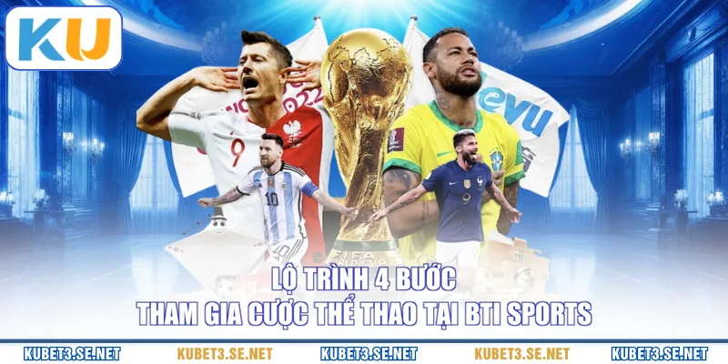 Lộ trình 4 bước tham gia cược thể thao tại Bti Sports