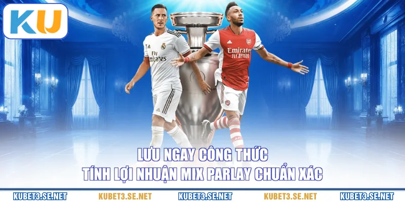 Lưu ngay công thức tính lợi nhuận Mix Parlay chuẩn xác