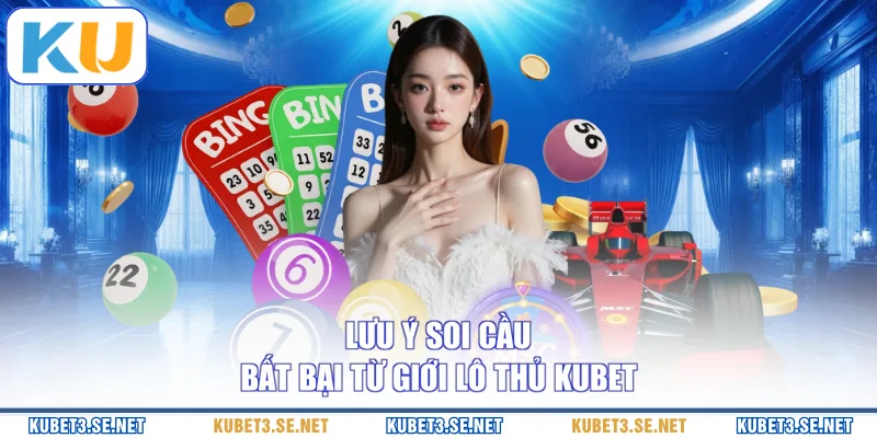Lưu ý soi cầu bất bại từ giới lô thủ KUBET