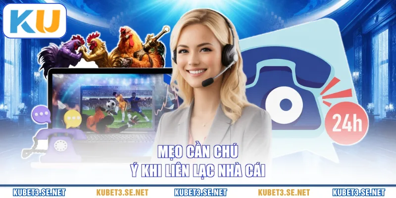 Mẹo cần chú ý khi liên lạc nhà cái