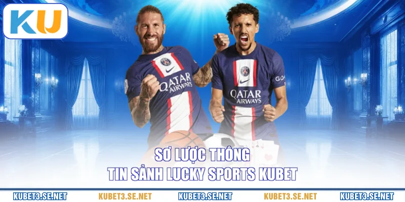Sơ lược thông tin sảnh Lucky Sports KUBET
