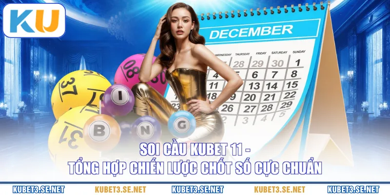 Soi Cầu KUBET 11 - Tổng Hợp Chiến Lược Chốt Số Cực Chuẩn