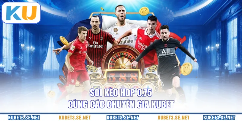 Soi kèo HDP 0.75 cùng các chuyên gia KUBET