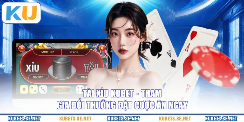 Tài Xỉu KUBET - Tham Gia Đổi Thưởng Đặt Cược Ăn Ngay