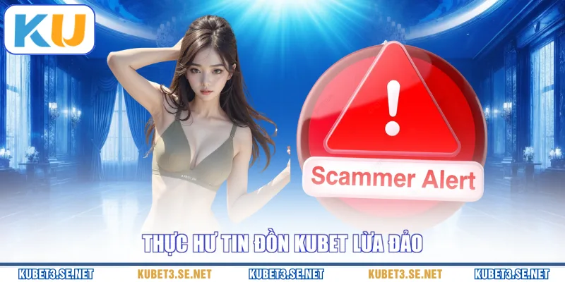 Thực hư tin đồn KUBET lừa đảo