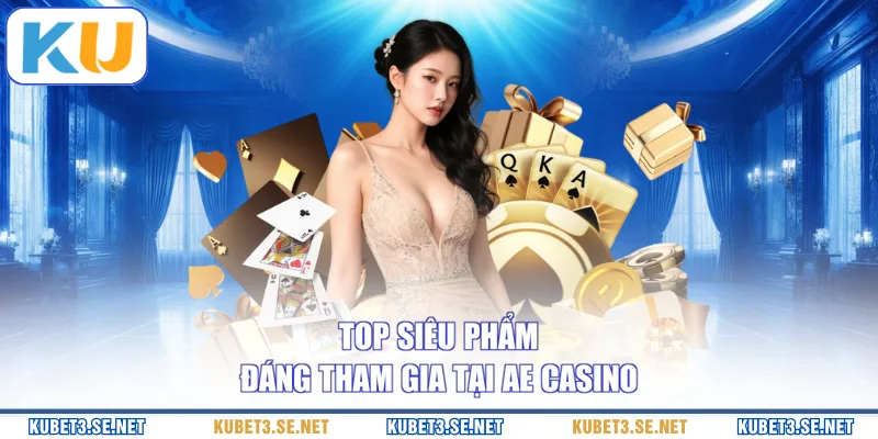 Top siêu phẩm đáng tham gia tại AE Casino 