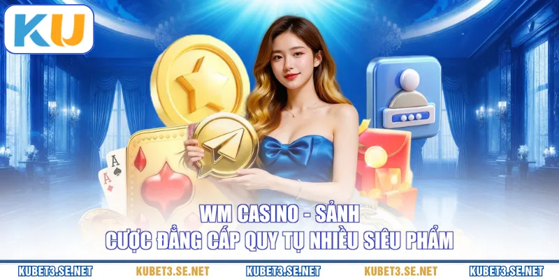 WM Casino - Sảnh Cược Đẳng Cấp Quy Tụ Nhiều Siêu Phẩm